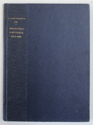 INTELECTUALII SI REVOLUTIA DELA 1848 IN PRINCIPATELE ROMANE de P. CONSTANTINESCU - IASI , 1948 foto