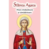 Sfanta Agata. Mare vindecatoare si tamaduitoare - Editura Ortodoxia
