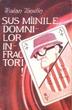 Sus Mainile, Domnilor Infractori! - Traian Tandin, Editura Labirint, 1991, Carte Politista