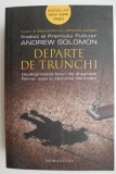 Departe de trunchi - Andrew Solomon - Roman Beletristica
