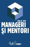 Carti Dezvoltare Personală: Manageri şi Mentori, Chip R. Bell, Hardcover, editie revizuita