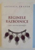 Reginele razboinice / Antonia Fraser