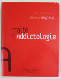 TRAITE D &#039;ADDICTOLOGIE , sous la direction de MICHEL REYNAUD , 2004