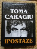 Matilda Caragiu Marioteanu - Toma Caragiu. Ipostaze EDITIE LIMITATA DE LUX
