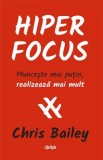 HiperFocus: Munceste Mai Putin, Realizeaza Mai Mult - Chris Bailey - Carte Dezvoltare Personala