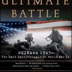 The Ultimate Battle: Okinawa 1945: The Last Epic Struggle of World War II