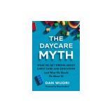 The Daycare Myth: What We Get Wrong about Early Care and Education (and What We Should Do about It)