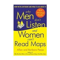 Why Men Don't Listen and Women Can't Read Maps: How We're Different and What to Do about It