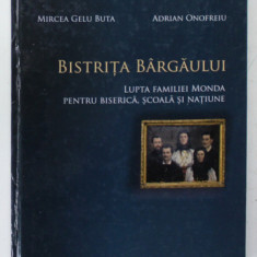 BISTRITA BARGAULUI , LUPTA FAMILIEI MONDA PENTRU BISERICA , SCOALA SI NATIUNE de MIRCEA GELU BUTA si ADRIAN ONOFREIU , 2015 , DEDICATIE *