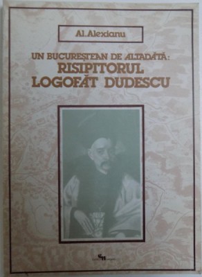 UN BUCURESTEAN DE ALTADATA : RISIPITORUL LOGOFAT DUDESCU de AL. ALEXIANU foto