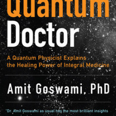 The Quantum Doctor: A Quantum Physicist Explains the Healing Power of Integrative Medicine