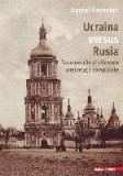 Ucraina versus Rusia : paradoxurile şi dilemele unei relaţii complicate