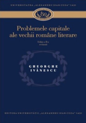 Gh.Ivanescu - Problemele capitale ale vechii rom&amp;acirc;ne literare foto