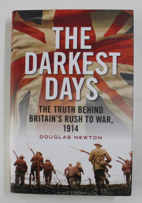 THE DARKEST DAYS - THE TRUTH BEHIND BRITAIN &amp;#039;S RUSH TO WAR , 1914 by DOUGLAS NEWTON , 2014 foto