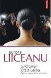 Cumpara ieftin Sindromul Greta Garbo. Despre celebritate si anonimat/Aurora Liiceanu