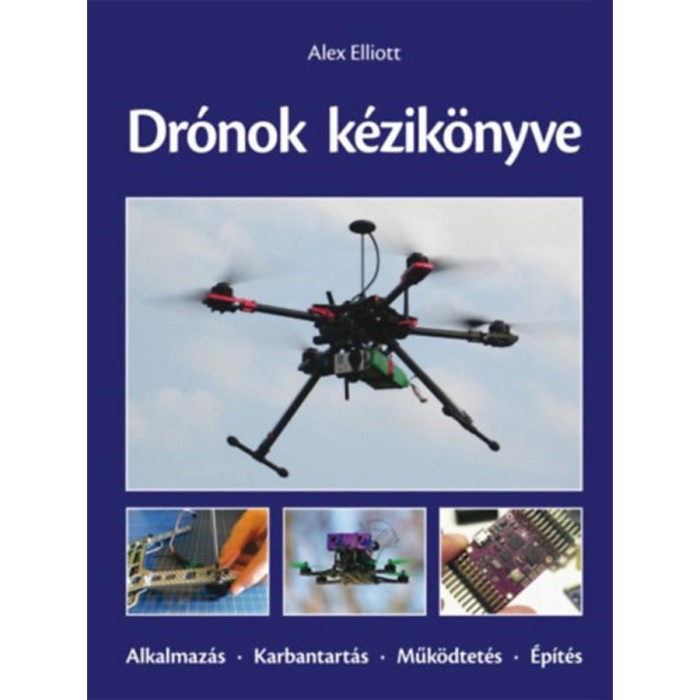 Dr&oacute;nok k&eacute;zik&ouml;nyve - Alkalmaz&aacute;s - Karbantart&aacute;s - Műk&ouml;dtet&eacute;s - &Eacute;p&iacute;t&eacute;s - Alex Elliott
