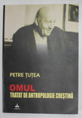 OMUL , TRATAT DE ANTROPOLOGIE CRESTINA de PETRE TUTEA , 2005 *MINIMA UZURA foto