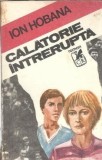 Calatorie intrerupta Ion Hobana Editura Cartea Romaneasca 1989 Proza Literatura Romana Editie Veche Carte Colectie
