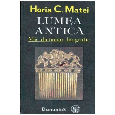 Horia C. Matei - Lumea antica - Mic dictionar biografic - 104472