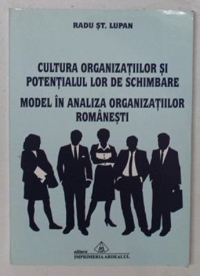 CULTURA ORGANIZATIILOR SI POTENTIALUL LOR DE SCHIMBARE , MODEL IN ANALIZA ORGANIZATIILOR ROMANESTI de RADU ST. LUPAN , 2004 foto