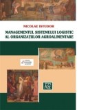 Managementul sistemului logistic al organizatiilor agroalimentare - Nicolae Istudor