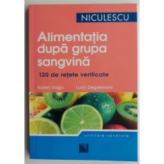 Alimentatia dupa grupa sanguina. 120 de retete verificate &ndash; Karen Vago