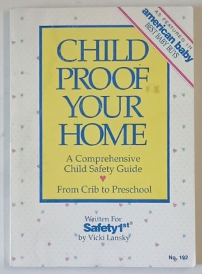 CHILD PROOF YOUR HOME , A COMPREHENSIVE CHILD SAFETY GUIDE - FROM CRIB TO PRESCHOOL by VICKI LANSKI , 1991 foto
