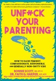 Unfuck Your Parenting: How to Raise Feminist, Compassionate, Responsible, and Generally Non-Shitty Kids