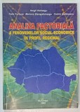 ANALIZA FACTORIALA A FENOMENELOR SOCIAL - ECONOMICE IN PROFIL REGIONAL de VERGIL VOINEAGU ...CODRIN STEFANESCU , 2002 , DEDICATIE *