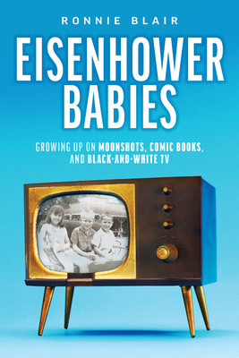 Eisenhower Babies: Growing Up on Moonshots, Comic Books, and Black-And-White TV foto