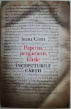 Papirus, pergament, hartie. Inceputurile cartii &ndash; Ioana Costa