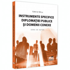 Instrumente specifice diplomatiei publice si domenii conexe - Gabriel Micu foto