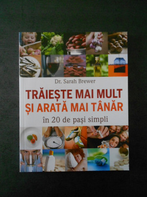 SARAH BREWER - TRAIESTE MAI MULT SI ARATA MAI TANAR IN 20 DE PASI SIMPLI foto