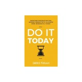 Do It Today: Overcome Procrastination, Improve Productivity, and Achieve More Meaningful Things