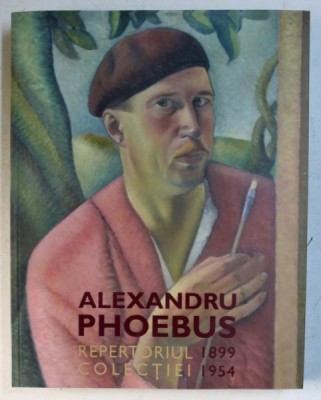 ALEXANDRU PHOEBUS - REPERTORIUL COLECTIEI 1899 - 1954 , coordonator proiect OCTAVIAN BOICESCU , 2019 foto