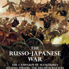 The Special Campaign Series: THE RUSSO-JAPANESE WAR 1904 to 1905: The Campaign in Manchuria, Second Period The Decisive Battles 22nd Aug to 17 Oct
