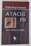 ATACUL PSI, INTRE STIINTA SI MAGIE , EDITIA A IV -A de OVIDIU - DRAGOS ARGESANU , 2011 * EDITIE BROSATA , PREZINTA SUBLINIERI CU PIXUL