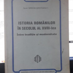 Istoria Romanilor in Secolul Al XVIII-lea (Intre Traditie si Modernitate) - Acad.Stefan Stefanescu