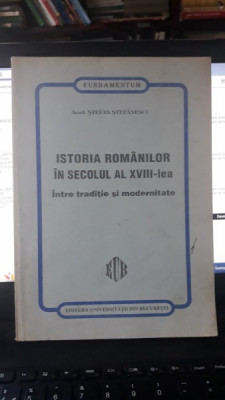 Istoria Romanilor in Secolul Al XVIII-lea (Intre Traditie si Modernitate) - Acad.Stefan Stefanescu foto