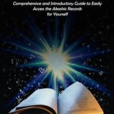 Akashic Records: Understanding Your Soul's History and How to Read It (A Comprehensive and Introductory Guide to Easily Access the Akas