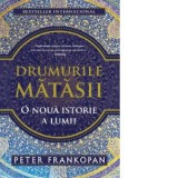 Drumurile matasii. O noua istorie a lumii - Smaranda Nistor, Smaranda Campeanu, Bogdan Perdivara, Peter Frankopan