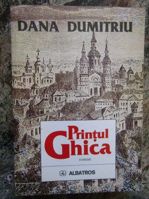 Dana Dumitriu - Printul Ghica (Editura Albatros, 1997; editia a II-a) foto