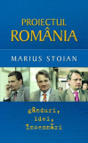 Proiectul Rom&acirc;nia. G&acirc;nduri, idei, &icirc;nsemnări - Paperback brosat - Marius Stoian - RAO