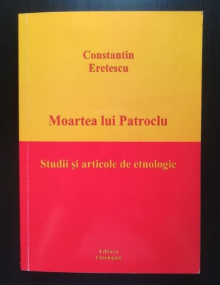 Constantin Eretescu - Moartea lui Patroclu: studii și articole de etnologie foto