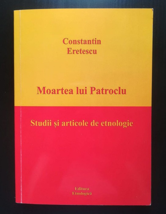 Constantin Eretescu - Moartea lui Patroclu: studii și articole de etnologie