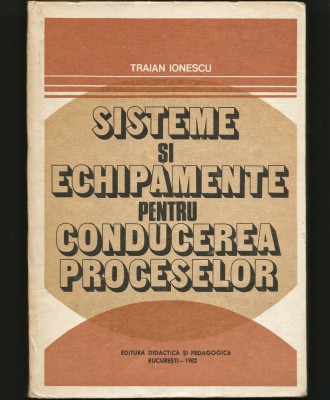 SISTEME ȘI ECHIPAMENTE PENTRU CONDUCEREA PROCESELOR - TRAIAN IONESCU foto