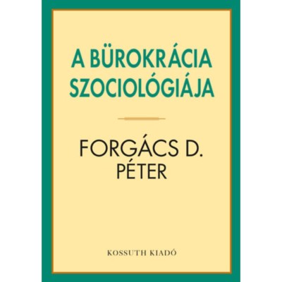 A b&amp;uuml;rokr&amp;aacute;cia szociol&amp;oacute;gi&amp;aacute;ja - Forg&amp;aacute;cs D. P&amp;eacute;ter foto