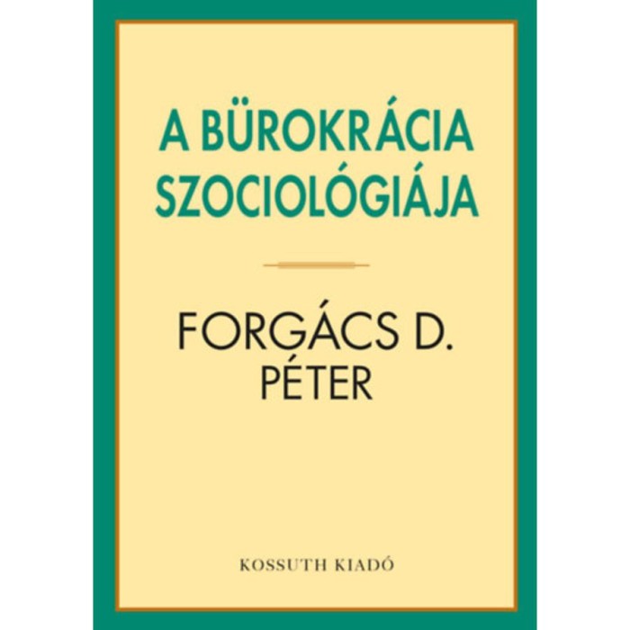 A b&uuml;rokr&aacute;cia szociol&oacute;gi&aacute;ja - Forg&aacute;cs D. P&eacute;ter