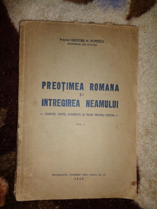Preotimea romana si intregirea neamului - chipuri , fapte, suferinti si pilde pentru viitor - vol.1 - Grigore N.Popescu ( carte veche, an 1940)