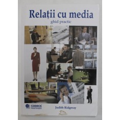 RELATII CU MEDIA , GHID PRACTIC de JUDITH RIDGWAY , 2001
